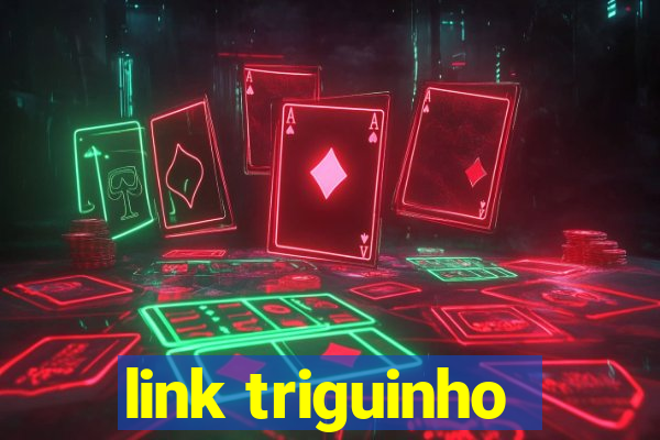 link triguinho